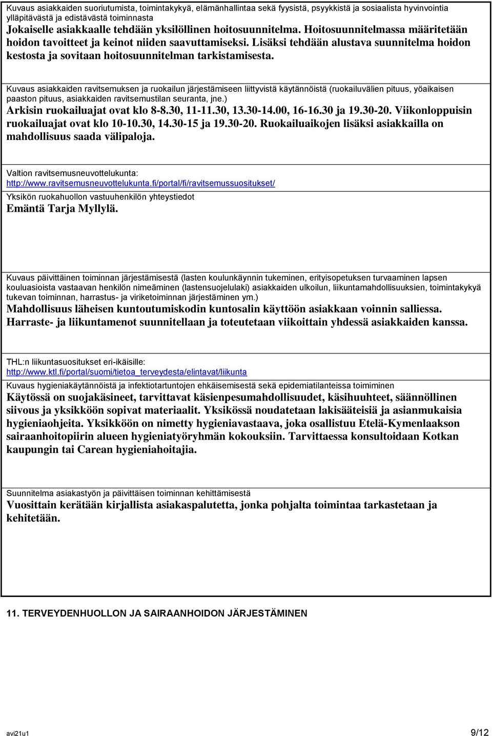 Lisäksi tehdään alustava suunnitelma hoidon kestosta ja sovitaan hoitosuunnitelman tarkistamisesta.