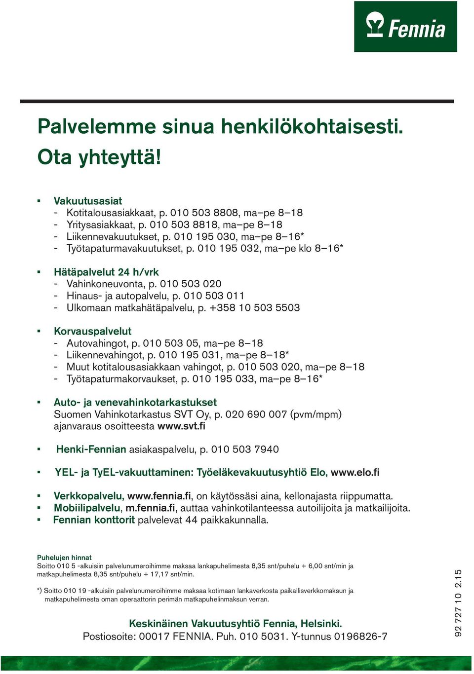 010 503 011 - Ulkomaan matkahätäpalvelu, p. +358 10 503 5503 Korvauspalvelut - Autovahingot, p. 010 503 05, ma pe 8 18 - Liikennevahingot, p.