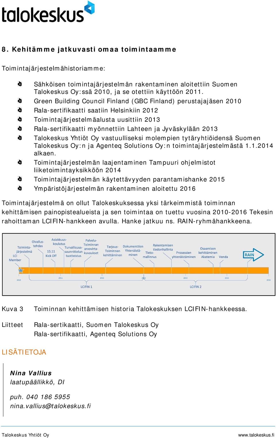 Jyväskylään 2013 vastuulliseksi molempien tytäryhtiöidensä Suomen Talokeskus Oy:n ja Agenteq Solutions Oy:n toimintajärjestelmästä 1.1.2014 alkaen.