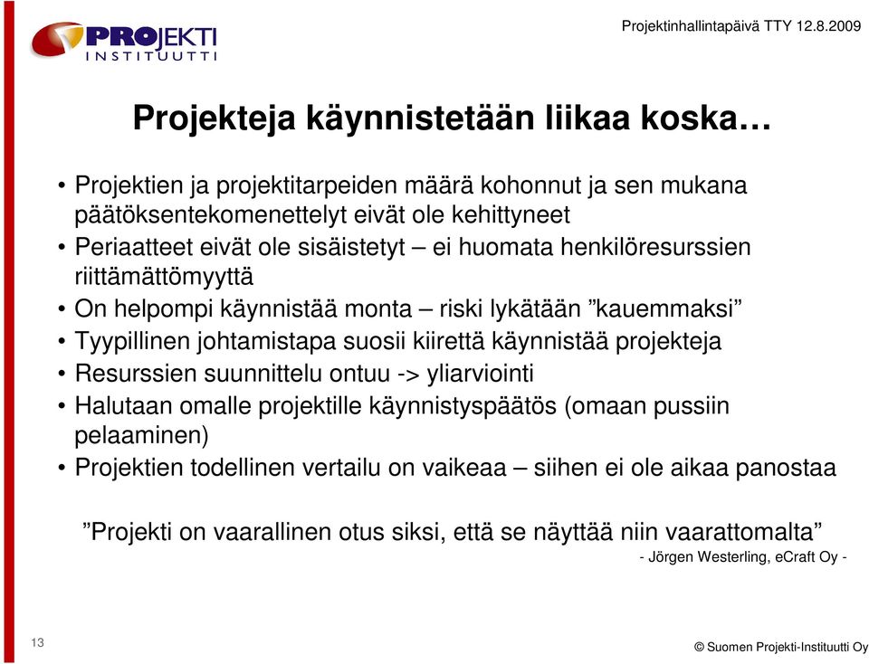 projekteja Resurssien suunnittelu ontuu -> yliarviointi Halutaan omalle projektille käynnistyspäätös (omaan pussiin pelaaminen) Projektien todellinen vertailu on