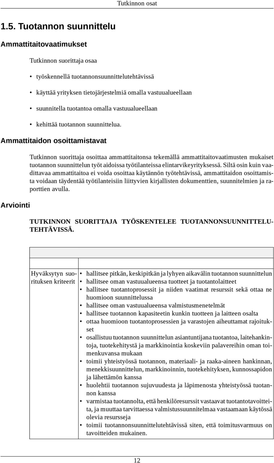 Ammattitaidon osoittamistavat Arviointi Tutkinnon suorittaja osoittaa ammattitaitonsa tekemällä ammattitaitovaatimusten mukaiset tuotannon suunnittelun työt aidoissa työtilanteissa