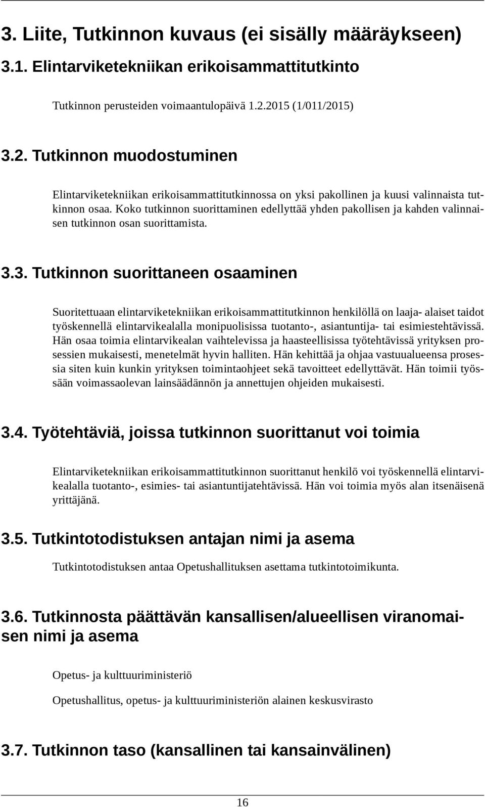 Koko tutkinnon suorittaminen edellyttää yhden pakollisen ja kahden valinnaisen tutkinnon osan suorittamista. 3.