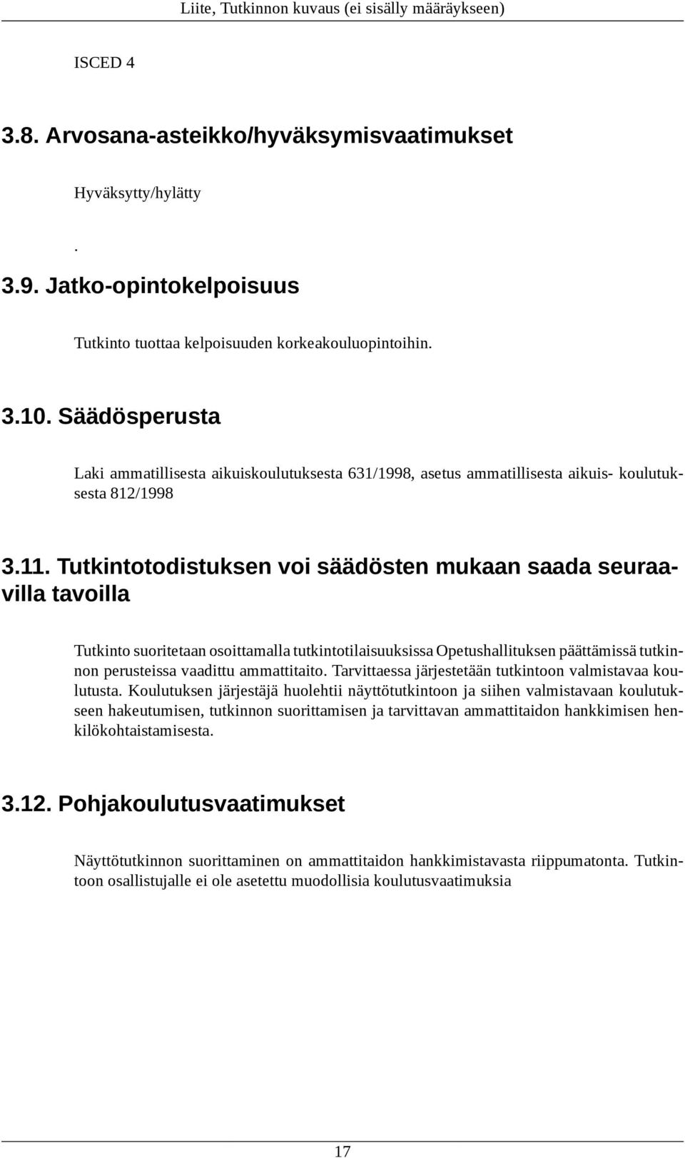 Säädösperusta Laki ammatillisesta aikuiskoulutuksesta 631/1998, asetus ammatillisesta aikuis- koulutuksesta 812/1998 3.11.