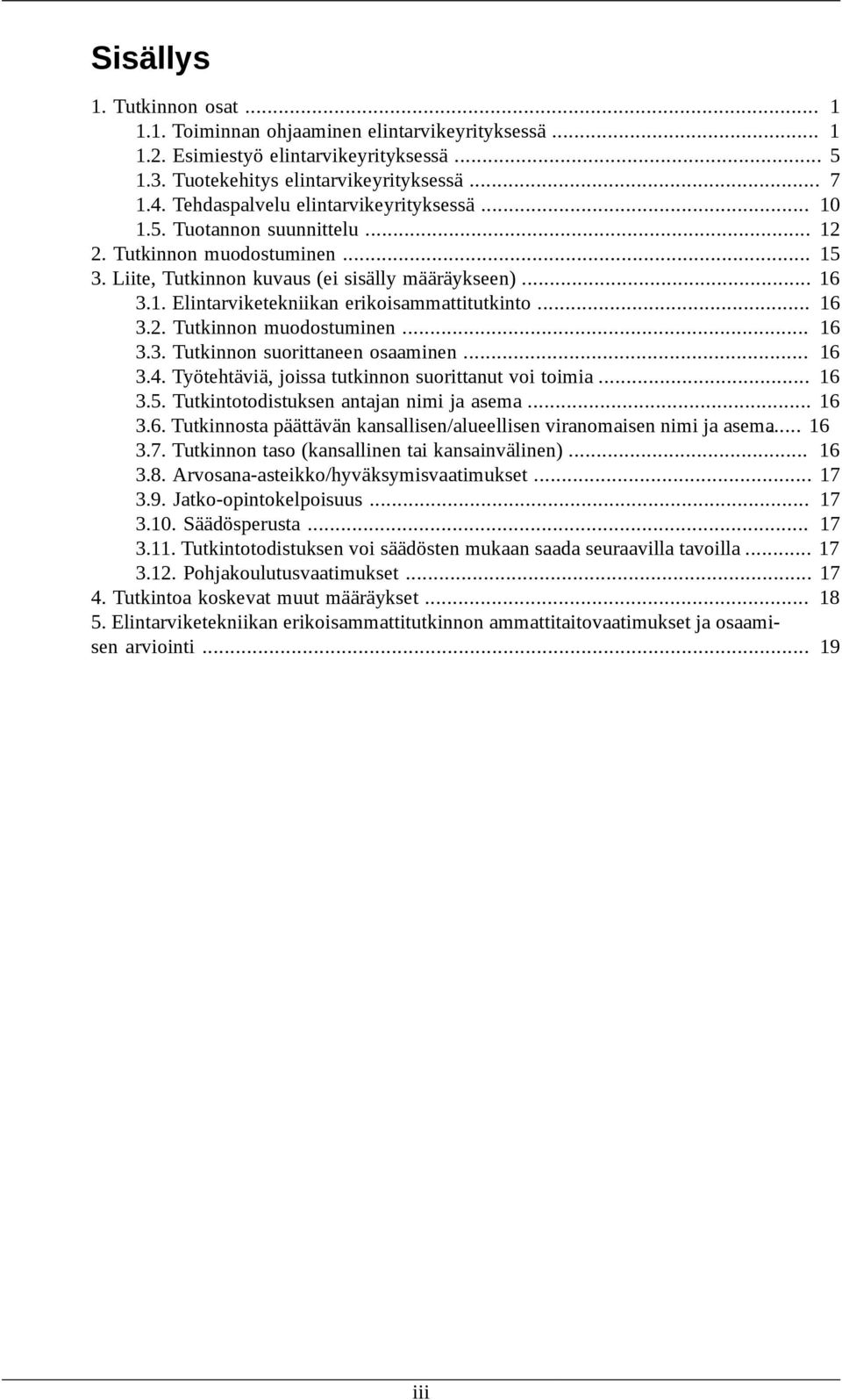 .. 16 3.2. Tutkinnon muodostuminen... 16 3.3. Tutkinnon suorittaneen osaaminen... 16 3.4. Työtehtäviä, joissa tutkinnon suorittanut voi toimia... 16 3.5. Tutkintotodistuksen antajan nimi ja asema.