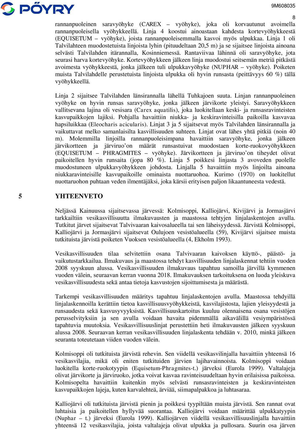 Linja 1 oli Talvilahteen muodostetuista linjoista lyhin (pituudeltaan 20,5 m) ja se sijaitsee linjoista ainoana selvästi Talvilahden itärannalla, Kosinniemessä.