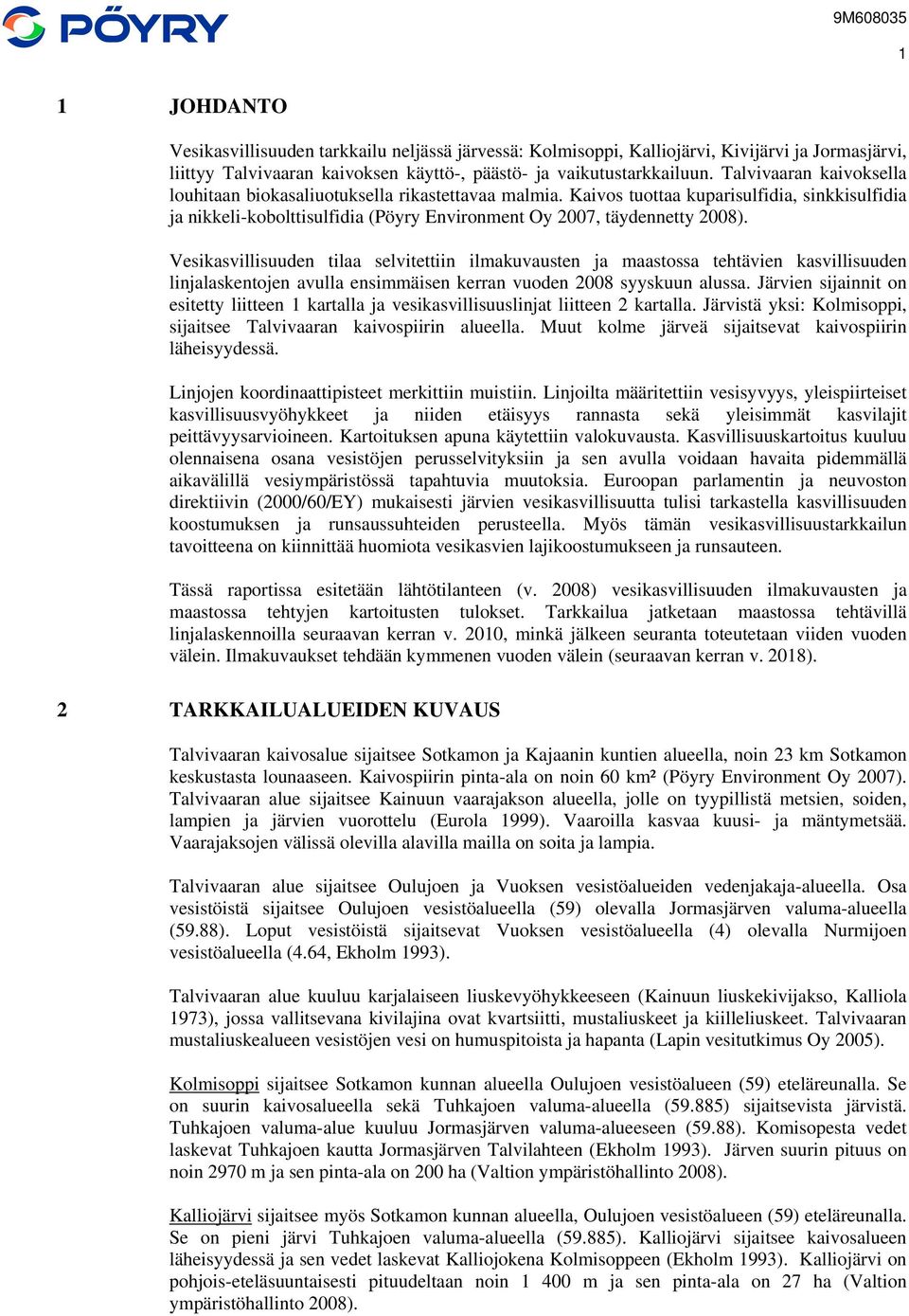Vesikasvillisuuden tilaa selvitettiin ilmakuvausten ja maastossa tehtävien kasvillisuuden linjalaskentojen avulla ensimmäisen kerran vuoden 2008 syyskuun alussa.