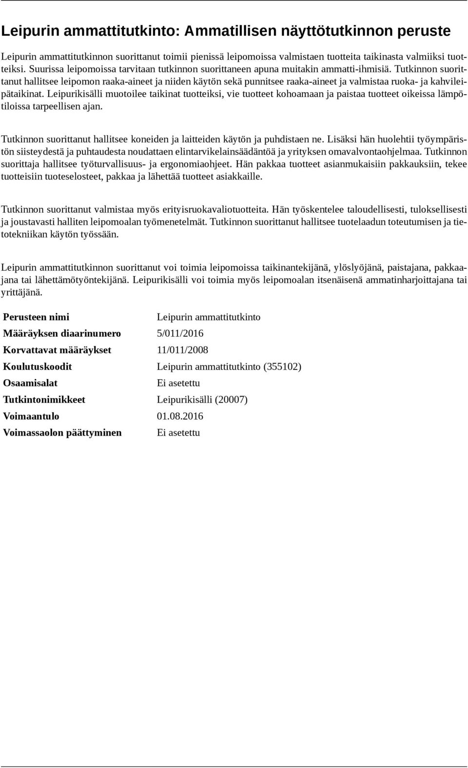 suorittanut hallitsee leipomon raaka-aineet ja niiden käytön sekä punnitsee raaka-aineet ja valmistaa ruoka- ja kahvileipätaikinat.