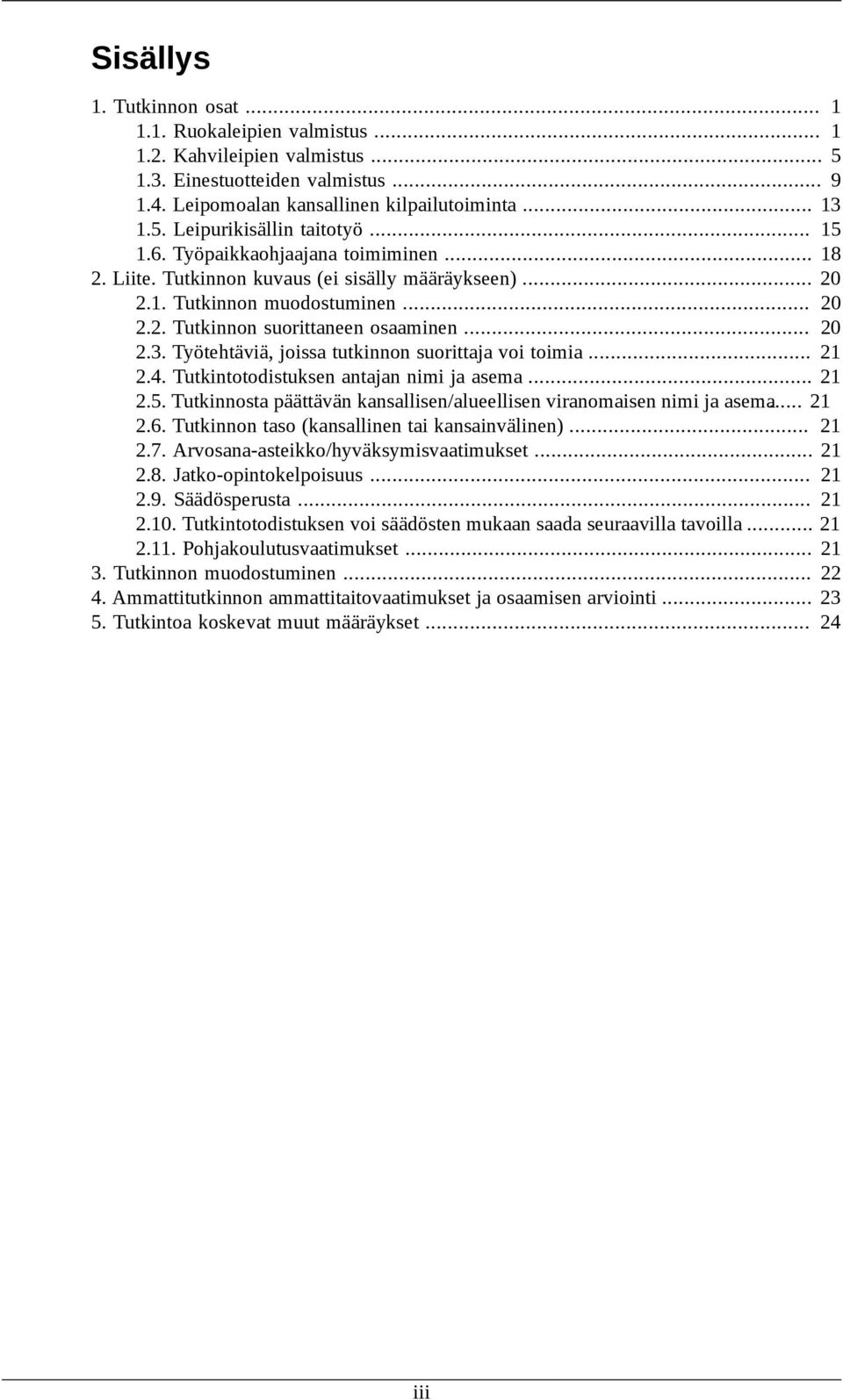 .. 21 2.4. Tutkintotodistuksen antajan nimi ja asema... 21 2.5. Tutkinnosta päättävän kansallisen/alueellisen viranomaisen nimi ja asema... 21 2.6. taso (kansallinen tai kansainvälinen)... 21 2.7.