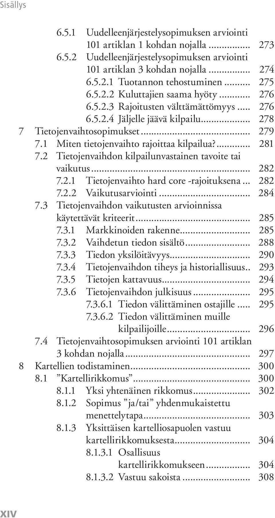 1 Miten tietojenvaihto rajoittaa kilpailua?... 281 7.2 Tietojenvaihdon kilpailunvastainen tavoite tai vaikutus... 282 7.2.1 Tietojenvaihto hard core -rajoituksena... 282 7.2.2 Vaikutusarviointi.