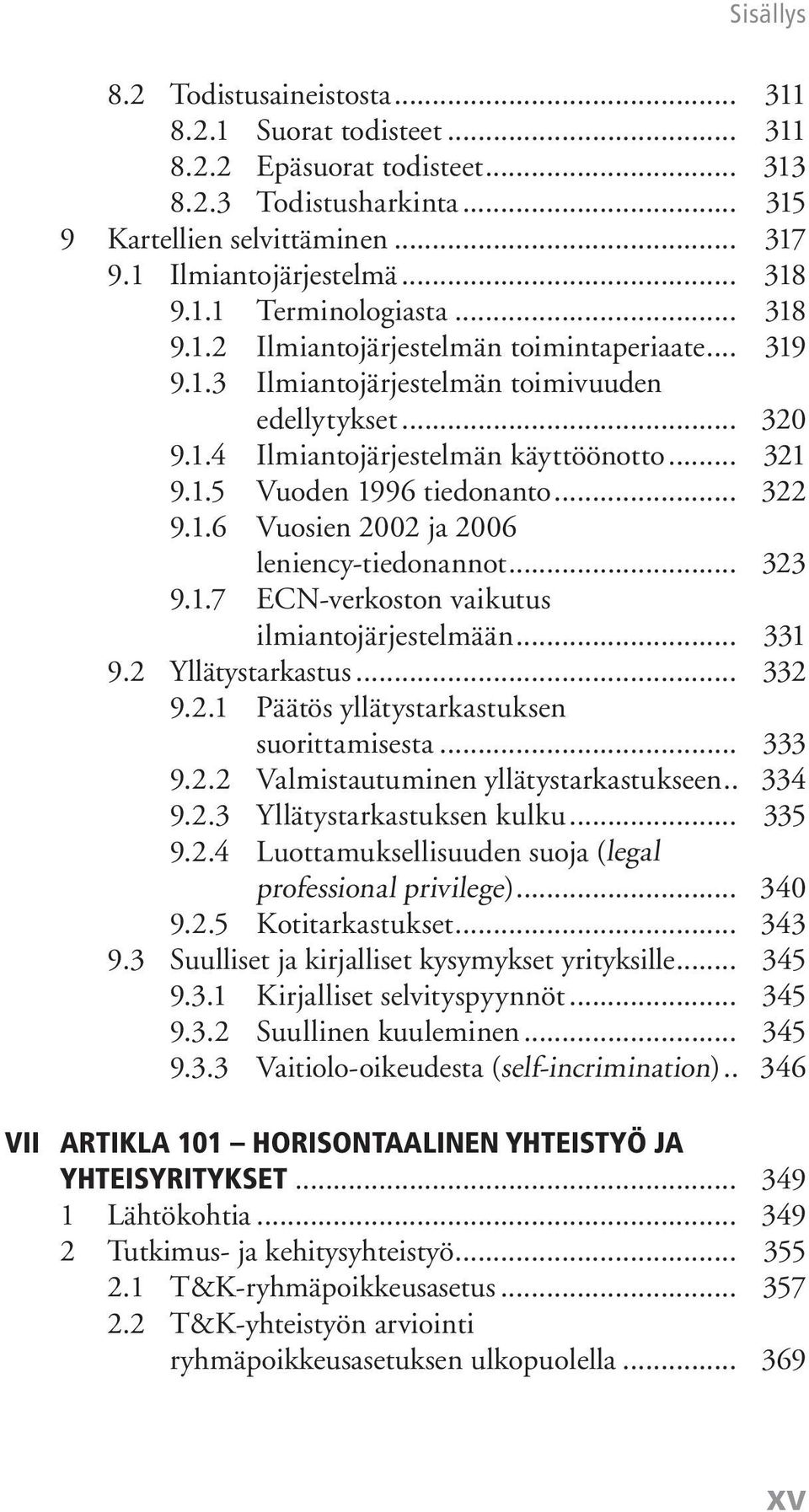 1.6 Vuosien 2002 ja 2006 leniency-tiedonannot... 323 9.1.7 ECN-verkoston vaikutus ilmiantojärjestelmään... 331 9.2 Yllätystarkastus... 332 9.2.1 Päätös yllätystarkastuksen suorittamisesta... 333 9.2.2 Valmistautuminen yllätystarkastukseen.