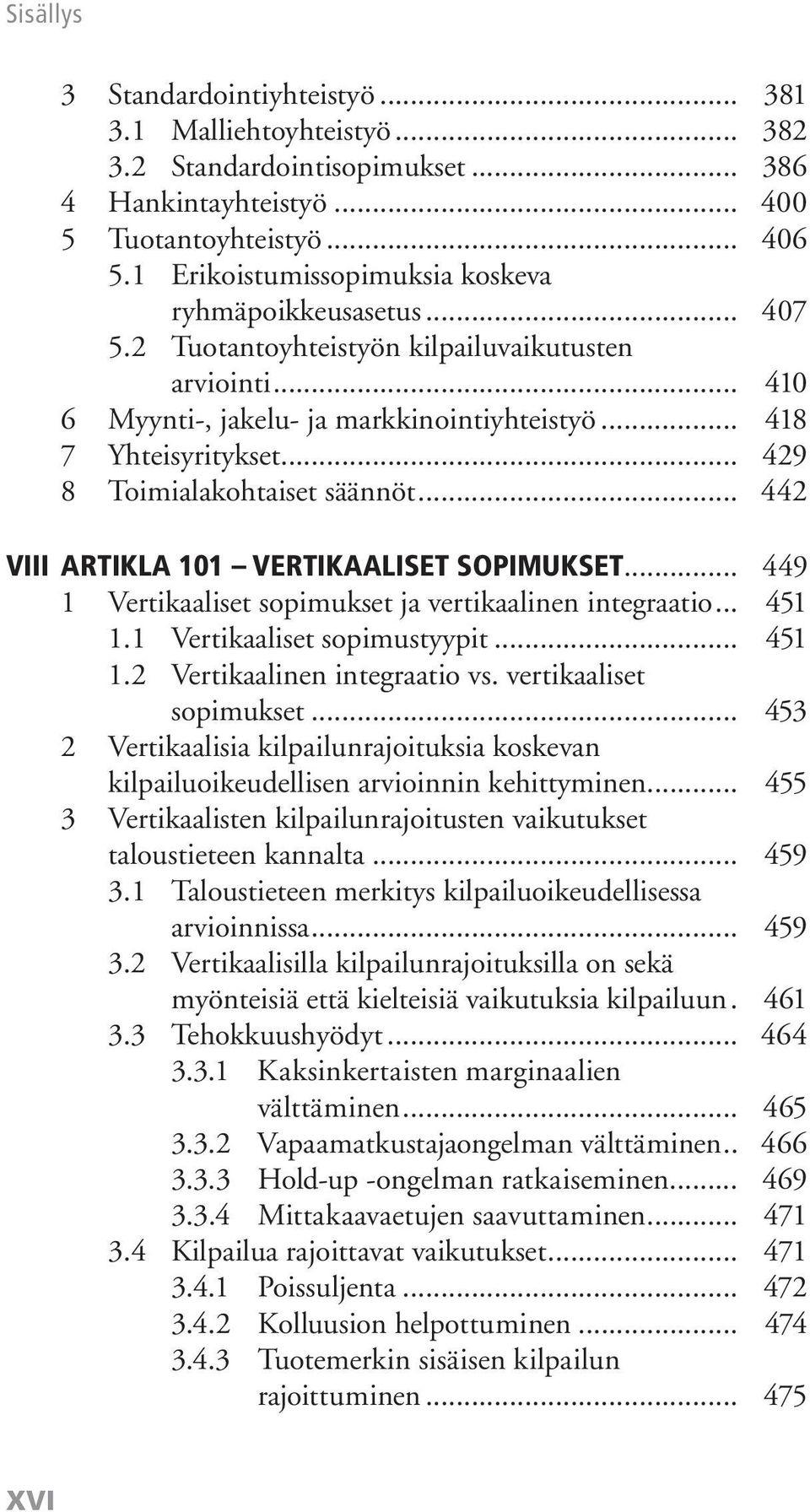 .. 429 8 Toimialakohtaiset säännöt... 442 VIII ARTIKLA 101 VERTIKAALISET SOPIMUKSET... 449 1 Vertikaaliset sopimukset ja vertikaalinen integraatio... 451 1.1 Vertikaaliset sopimustyypit... 451 1.2 Vertikaalinen integraatio vs.