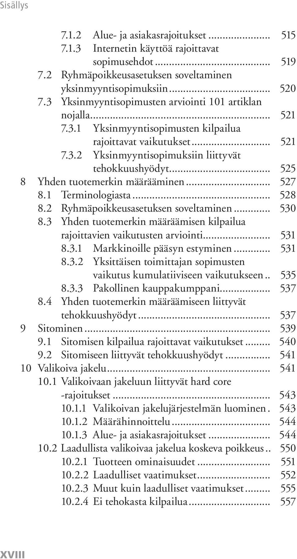 .. 525 8 Yhden tuotemerkin määrääminen... 527 8.1 Terminologiasta... 528 8.2 Ryhmäpoikkeusasetuksen soveltaminen... 530 8.3 Yhden tuotemerkin määräämisen kilpailua rajoittavien vaikutusten arviointi.