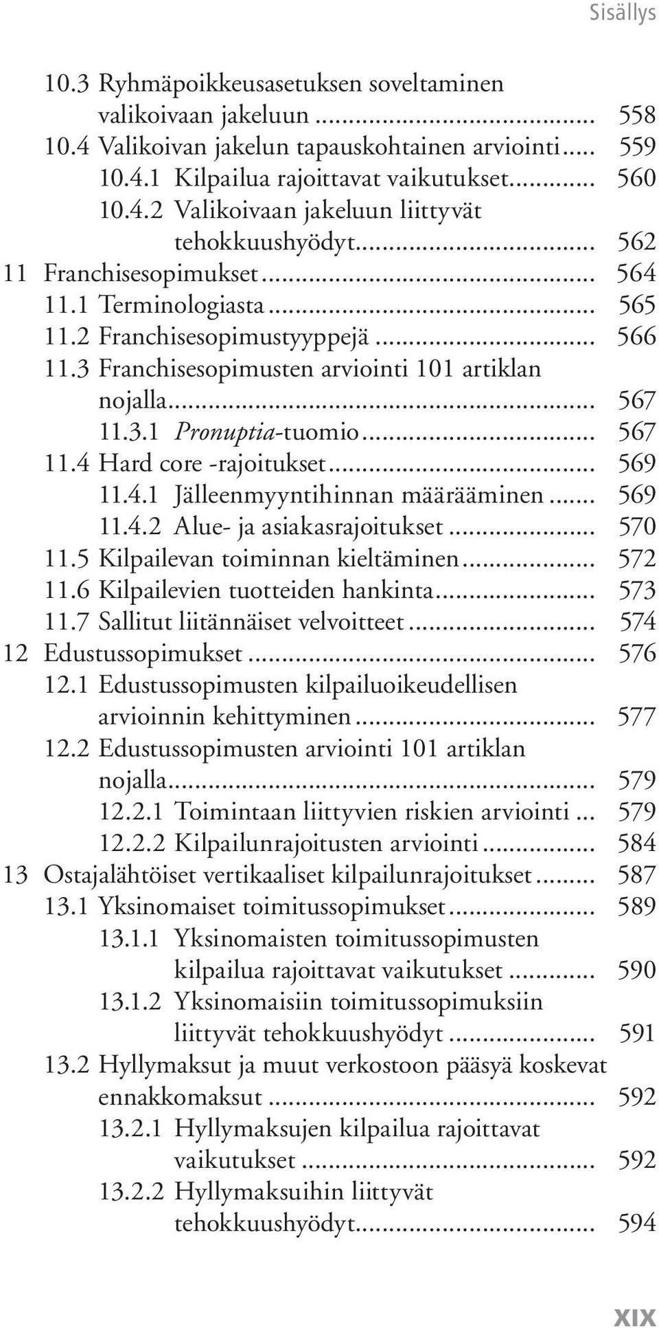 .. 569 11.4.1 Jälleenmyyntihinnan määrääminen... 569 11.4.2 Alue- ja asiakasrajoitukset... 570 11.5 Kilpailevan toiminnan kieltäminen... 572 11.6 Kilpailevien tuotteiden hankinta... 573 11.