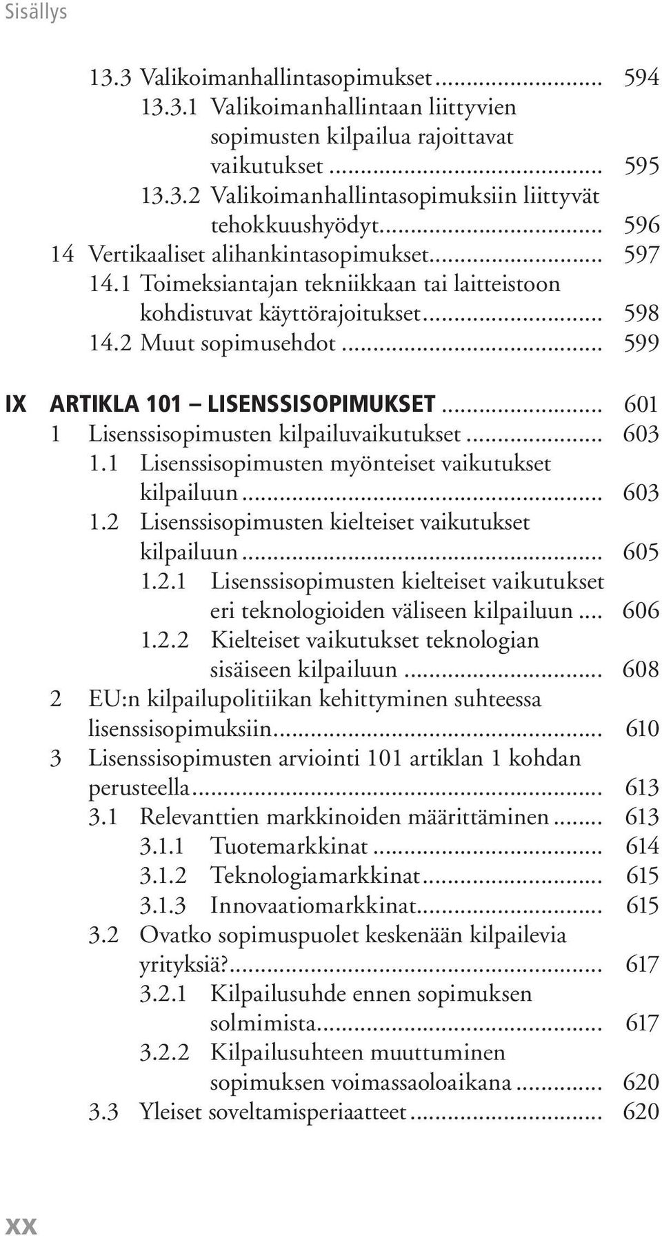 .. 599 IX ARTIKLA 101 LISENSSISOPIMUKSET... 601 1 Lisenssisopimusten kilpailuvaikutukset... 603 1.1 Lisenssisopimusten myönteiset vaikutukset kilpailuun... 603 1.2 Lisenssisopimusten kielteiset vaikutukset kilpailuun.