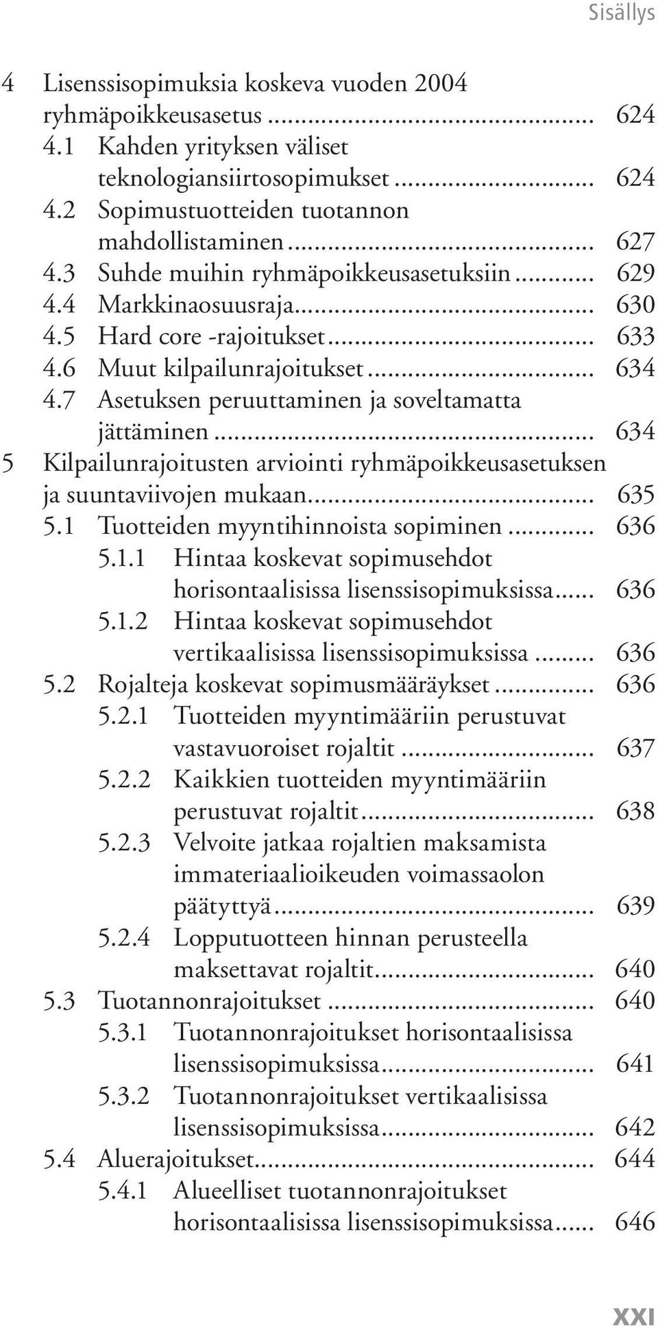 7 Asetuksen peruuttaminen ja soveltamatta jättäminen... 634 5 Kilpailunrajoitusten arviointi ryhmäpoikkeusasetuksen ja suuntaviivojen mukaan... 635 5.1 