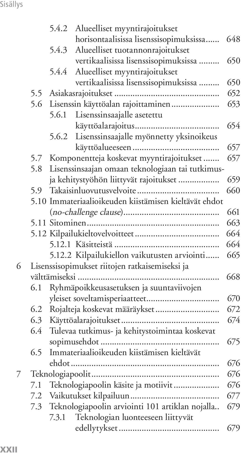 .. 657 5.7 Komponentteja koskevat myyntirajoitukset... 657 5.8 Lisenssinsaajan omaan teknologiaan tai tutkimusja kehitystyöhön liittyvät rajoitukset... 659 5.9 Takaisinluovutusvelvoite... 660 5.