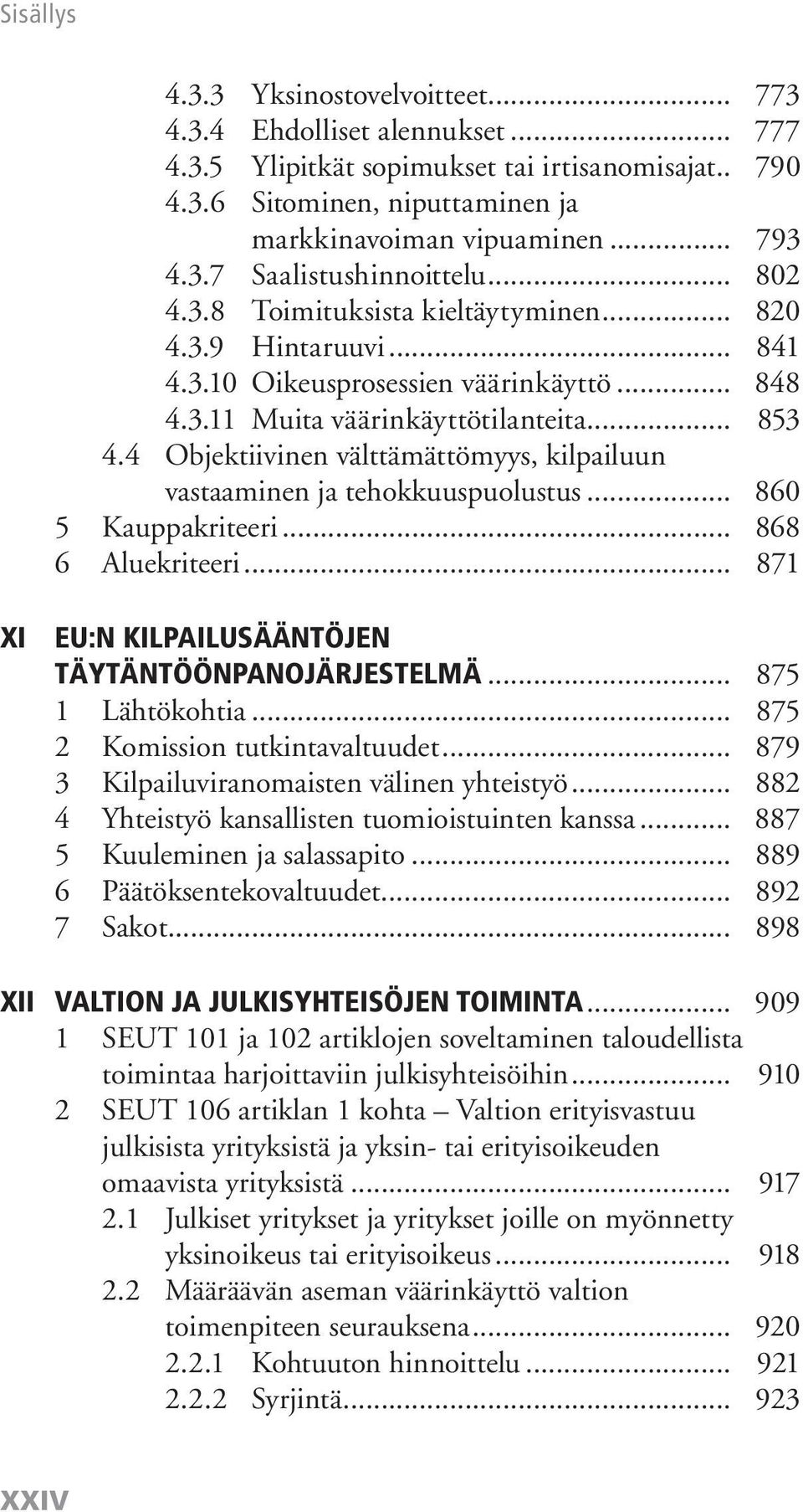 4 Objektiivinen välttämättömyys, kilpailuun vastaaminen ja tehokkuuspuolustus... 860 5 Kauppakriteeri... 868 6 Aluekriteeri... 871 XI EU:N KILPAILUSÄÄNTÖJEN TÄYTÄNTÖÖNPANOJÄRJESTELMÄ.