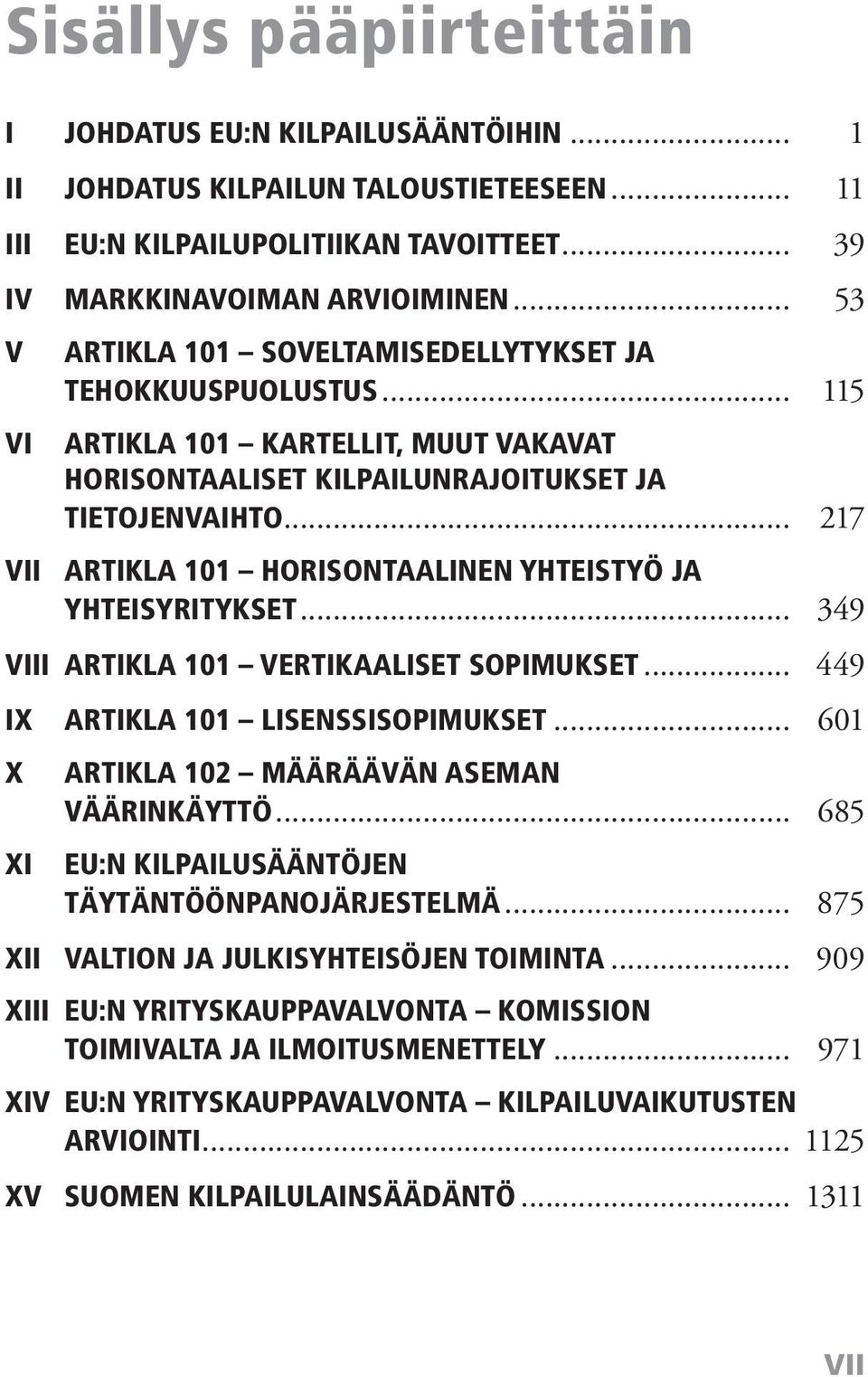 .. 217 VII ARTIKLA 101 HORISONTAALINEN YHTEISTYÖ JA YHTEISYRITYKSET... 349 VIII ARTIKLA 101 VERTIKAALISET SOPIMUKSET... 449 IX ARTIKLA 101 LISENSSISOPIMUKSET.