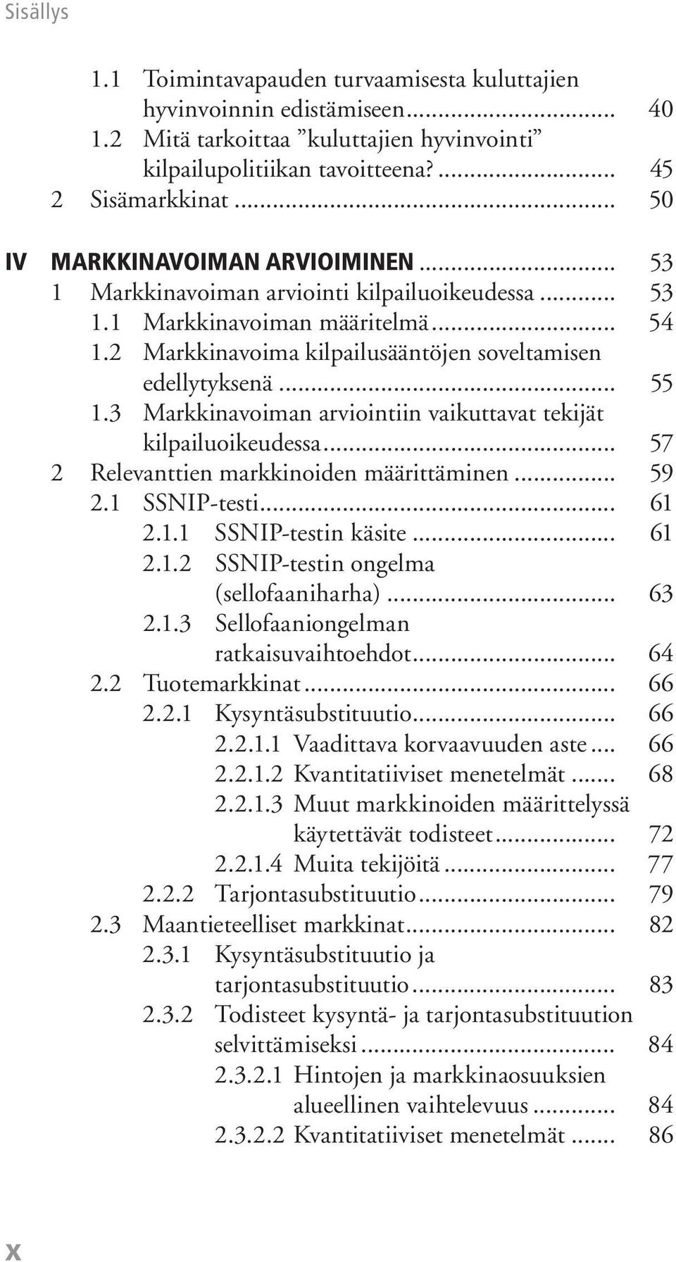 3 Markkinavoiman arviointiin vaikuttavat tekijät kilpailuoikeudessa... 57 2 Relevanttien markkinoiden määrittäminen... 59 2.1 SSNIP-testi... 61 2.1.1 SSNIP-testin käsite... 61 2.1.2 SSNIP-testin ongelma (sellofaaniharha).