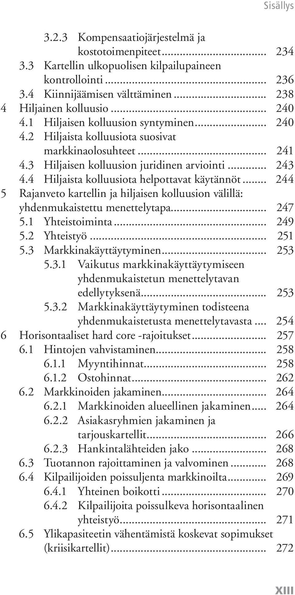 4 Hiljaista kolluusiota helpottavat käytännöt... 244 5 Rajanveto kartellin ja hiljaisen kolluusion välillä: yhdenmukaistettu menettelytapa... 247 5.1 Yhteistoiminta... 249 5.2 Yhteistyö... 251 5.