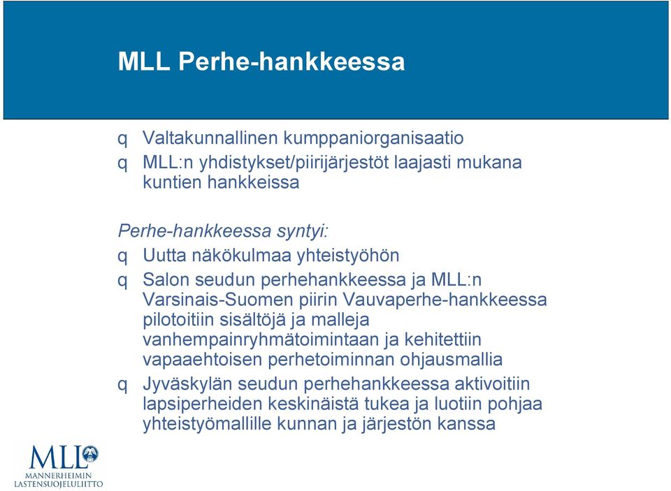 pilotoitiin sisältöjä ja malleja vanhempainryhmätoimintaan ja kehitettiin vapaaehtoisen perhetoiminnan ohjausmallia q Jyväskylän