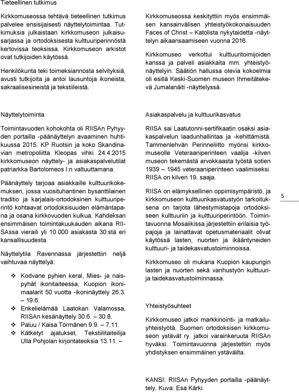 Henkilökunta teki toimeksiannosta selvityksiä, avusti tutkijoita ja antoi lausuntoja ikoneista, sakraalisesineistä ja tekstiileistä.