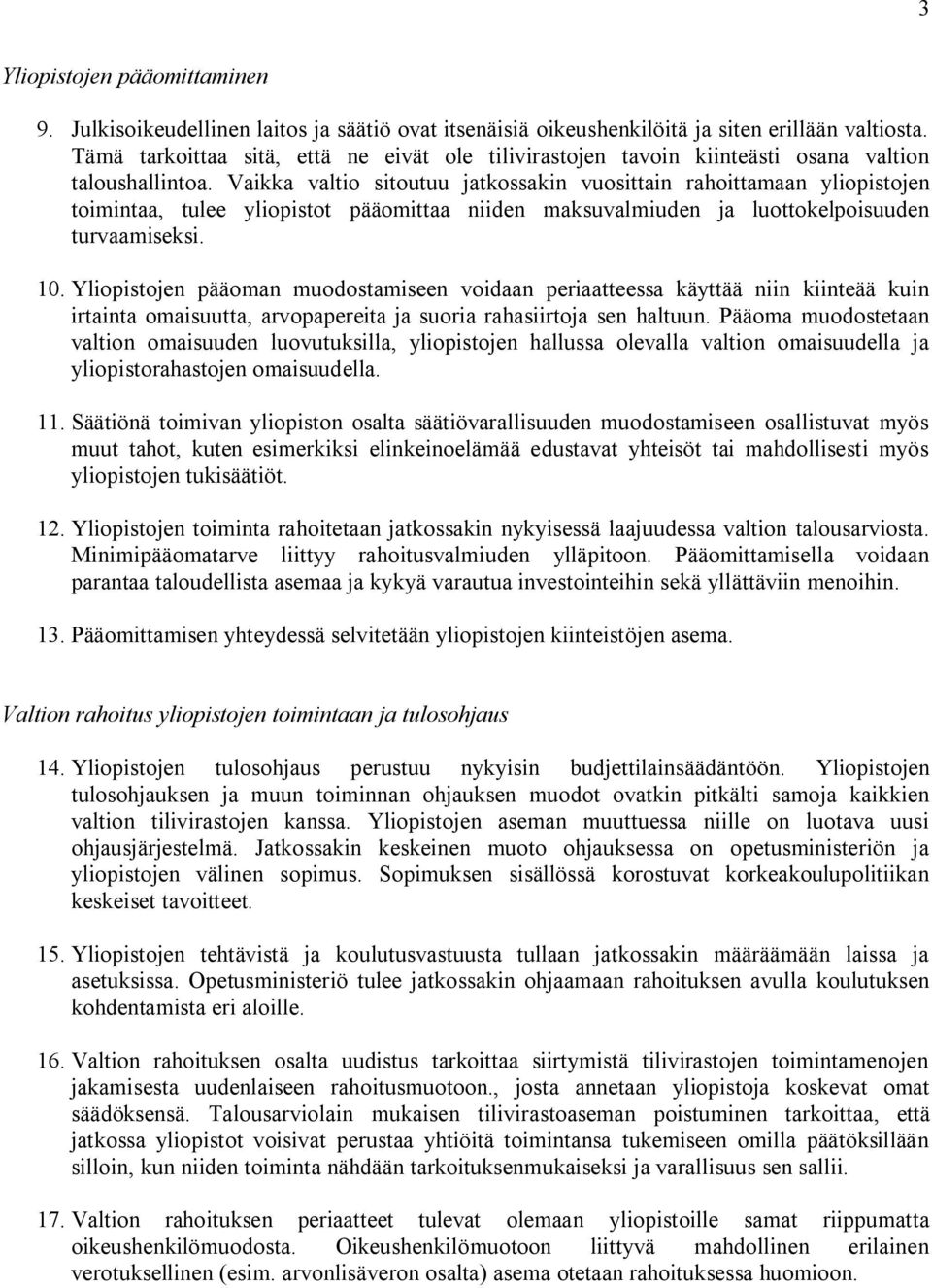 Vaikka valtio sitoutuu jatkossakin vuosittain rahoittamaan yliopistojen toimintaa, tulee yliopistot pääomittaa niiden maksuvalmiuden ja luottokelpoisuuden turvaamiseksi. 10.