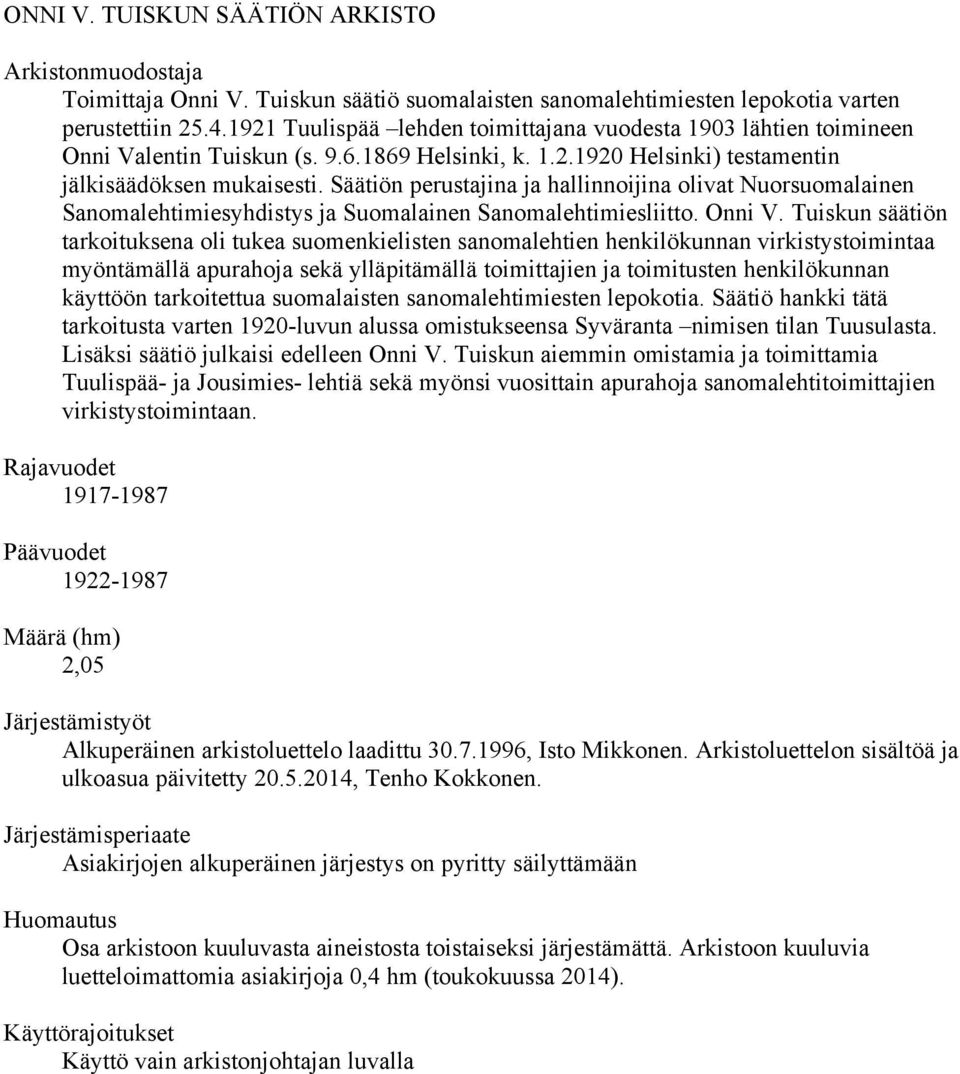 Säätiön perustajina ja hallinnoijina olivat Nuorsuomalainen Sanomalehtimiesyhdistys ja Suomalainen Sanomalehtimiesliitto. Onni V.