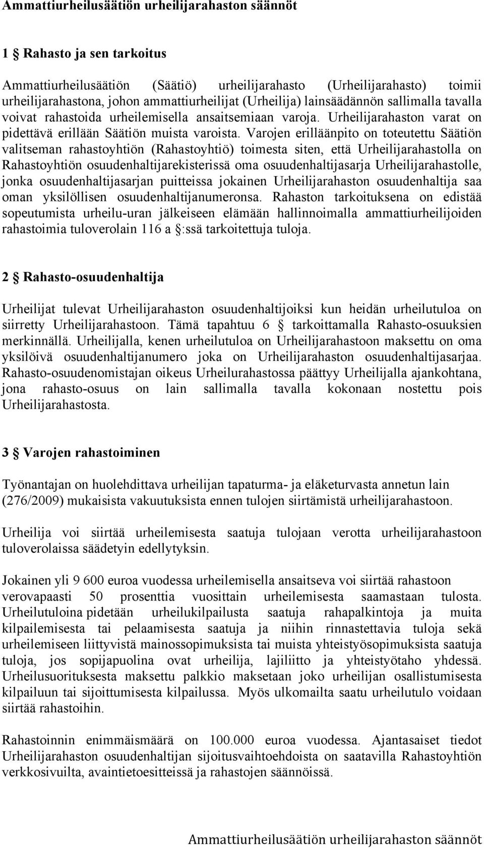 Varojen erilläänpito on toteutettu Säätiön valitseman rahastoyhtiön (Rahastoyhtiö) toimesta siten, että Urheilijarahastolla on Rahastoyhtiön osuudenhaltijarekisterissä oma osuudenhaltijasarja
