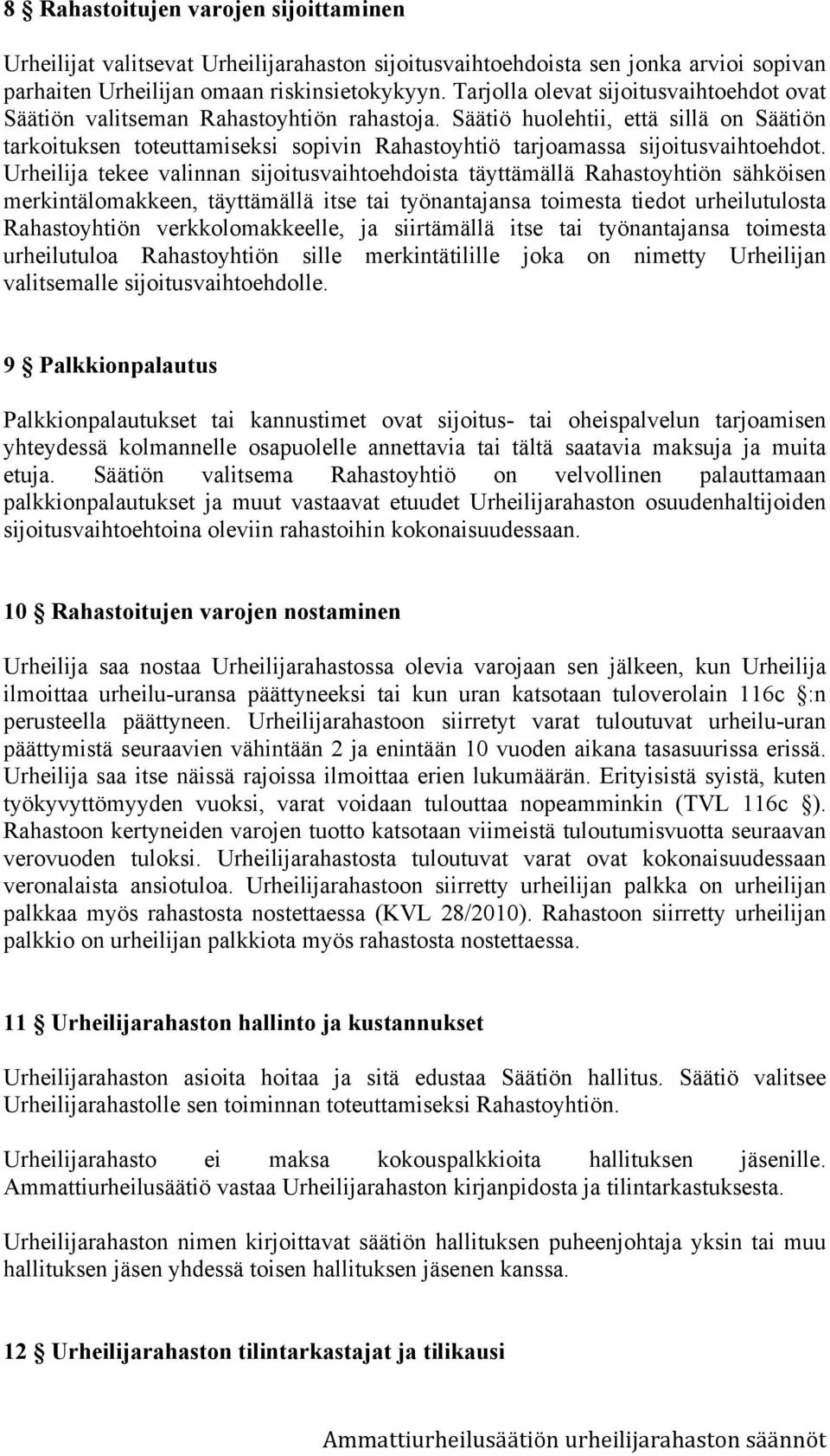 Säätiö huolehtii, että sillä on Säätiön tarkoituksen toteuttamiseksi sopivin Rahastoyhtiö tarjoamassa sijoitusvaihtoehdot.
