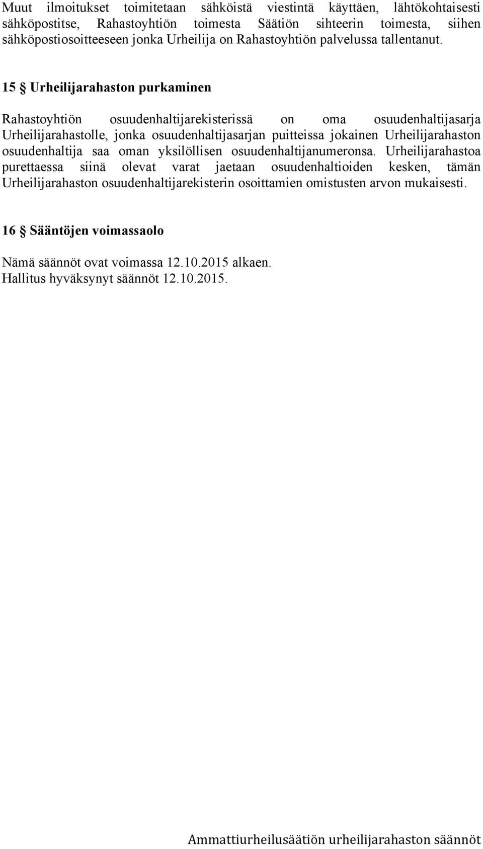 15 Urheilijarahaston purkaminen Rahastoyhtiön osuudenhaltijarekisterissä on oma osuudenhaltijasarja Urheilijarahastolle, jonka osuudenhaltijasarjan puitteissa jokainen Urheilijarahaston