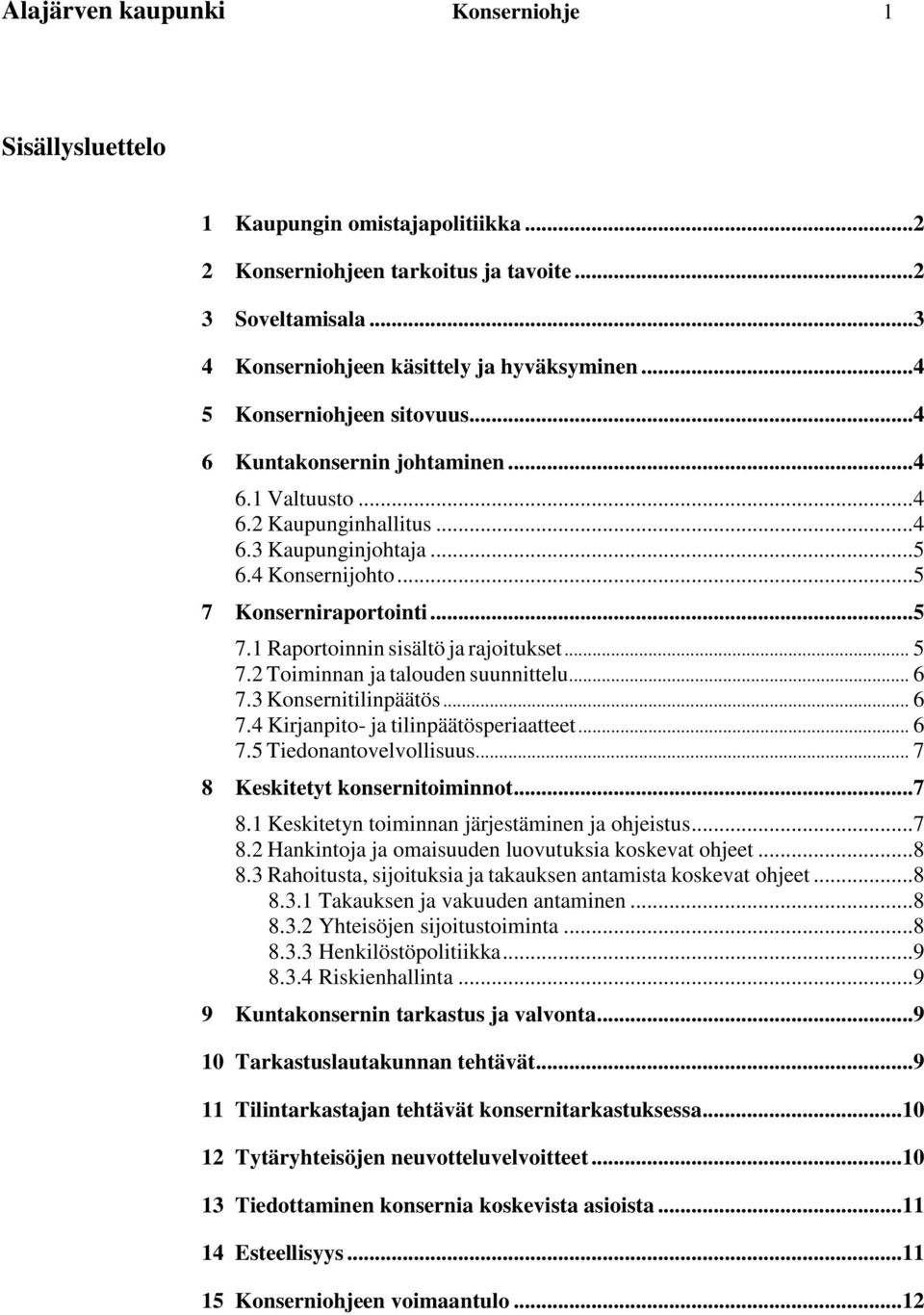 .. 5 7.2 Toiminnan ja talouden suunnittelu... 6 7.3 Konsernitilinpäätös... 6 7.4 Kirjanpito- ja tilinpäätösperiaatteet... 6 7.5 Tiedonantovelvollisuus... 7 8 