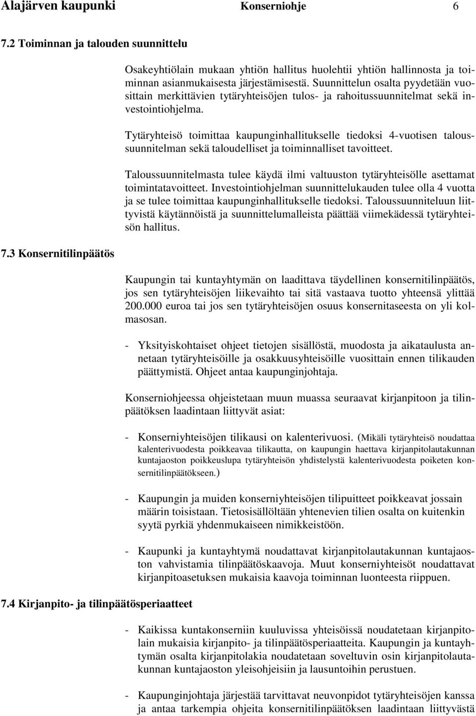 Suunnittelun osalta pyydetään vuosittain merkittävien tytäryhteisöjen tulos- ja rahoitussuunnitelmat sekä investointiohjelma.