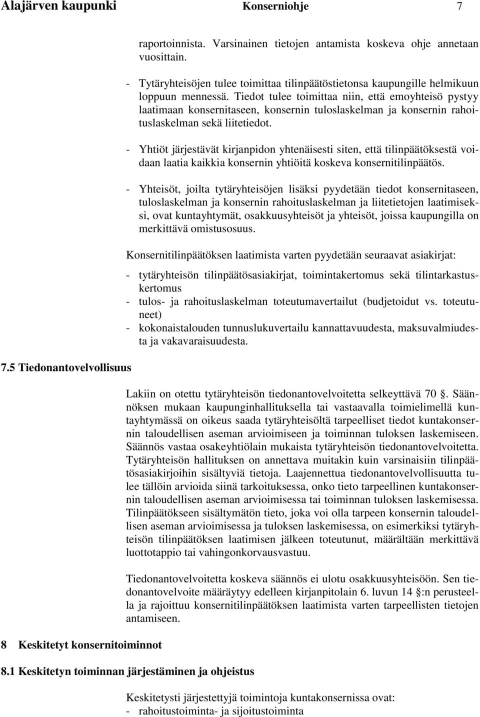 Tiedot tulee toimittaa niin, että emoyhteisö pystyy laatimaan konsernitaseen, konsernin tuloslaskelman ja konsernin rahoituslaskelman sekä liitetiedot.