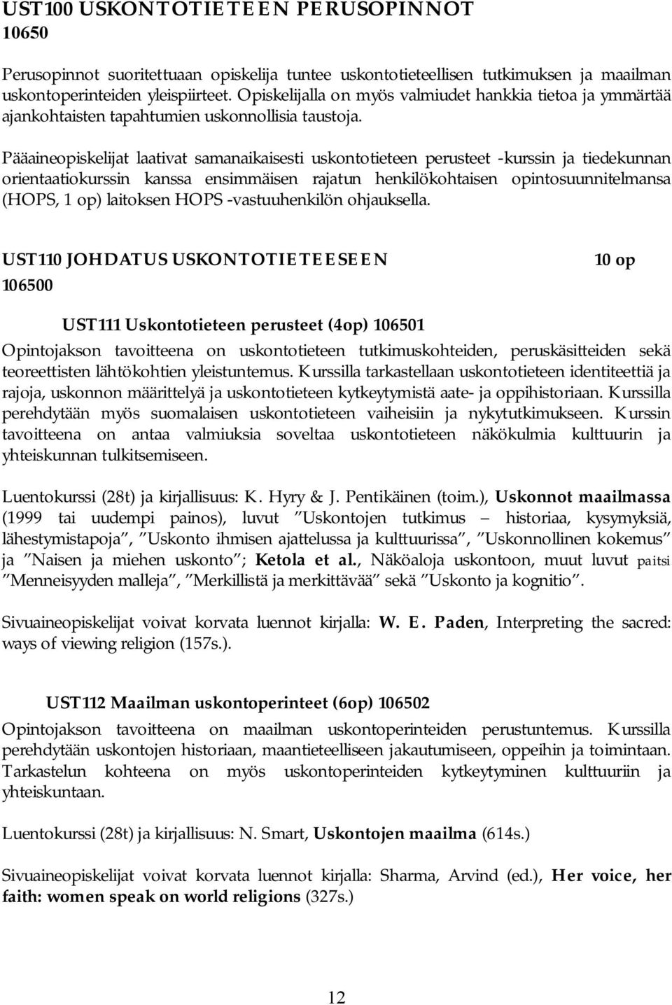 Pääaineopiskelijat laativat samanaikaisesti uskontotieteen perusteet -kurssin ja tiedekunnan orientaatiokurssin kanssa ensimmäisen rajatun henkilökohtaisen opintosuunnitelmansa (HOPS, 1 op) laitoksen