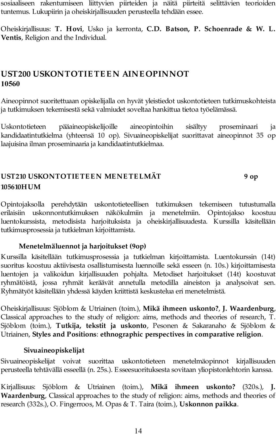 UST200 USKONTOTIETEEN AINEOPINNOT 10560 Aineopinnot suoritettuaan opiskelijalla on hyvät yleistiedot uskontotieteen tutkimuskohteista ja tutkimuksen tekemisestä sekä valmiudet soveltaa hankittua