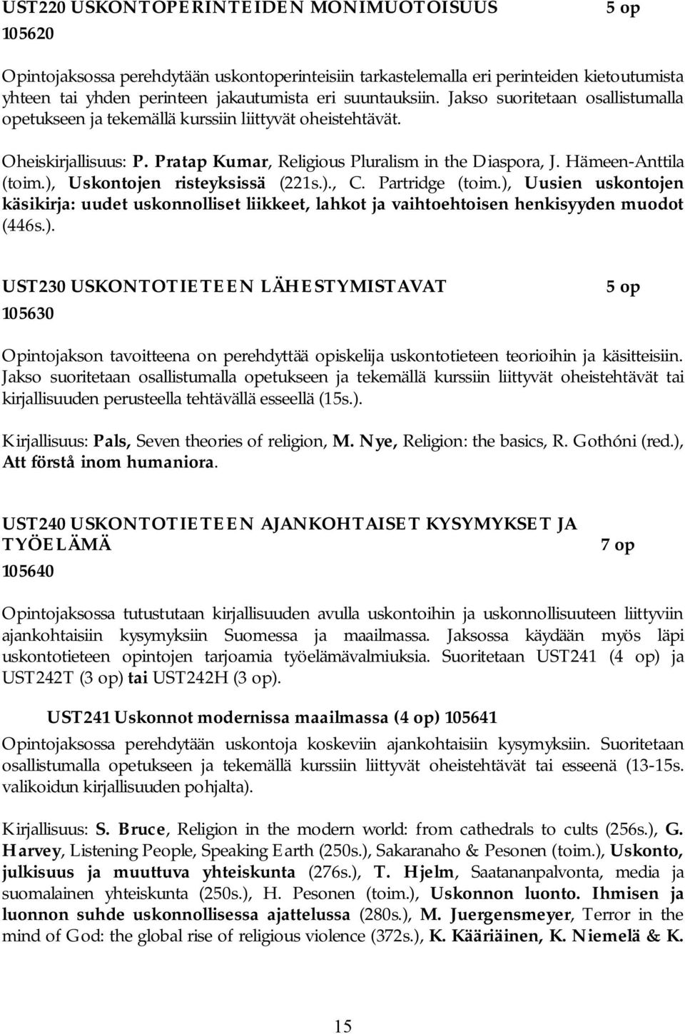 Hämeen-Anttila (toim.), Uskontojen risteyksissä (221s.)., C. Partridge (toim.), Uusien uskontojen käsikirja: uudet uskonnolliset liikkeet, lahkot ja vaihtoehtoisen henkisyyden muodot (446s.). UST230 USKONTOTIETEEN LÄHESTYMISTAVAT 5 op 105630 Opintojakson tavoitteena on perehdyttää opiskelija uskontotieteen teorioihin ja käsitteisiin.