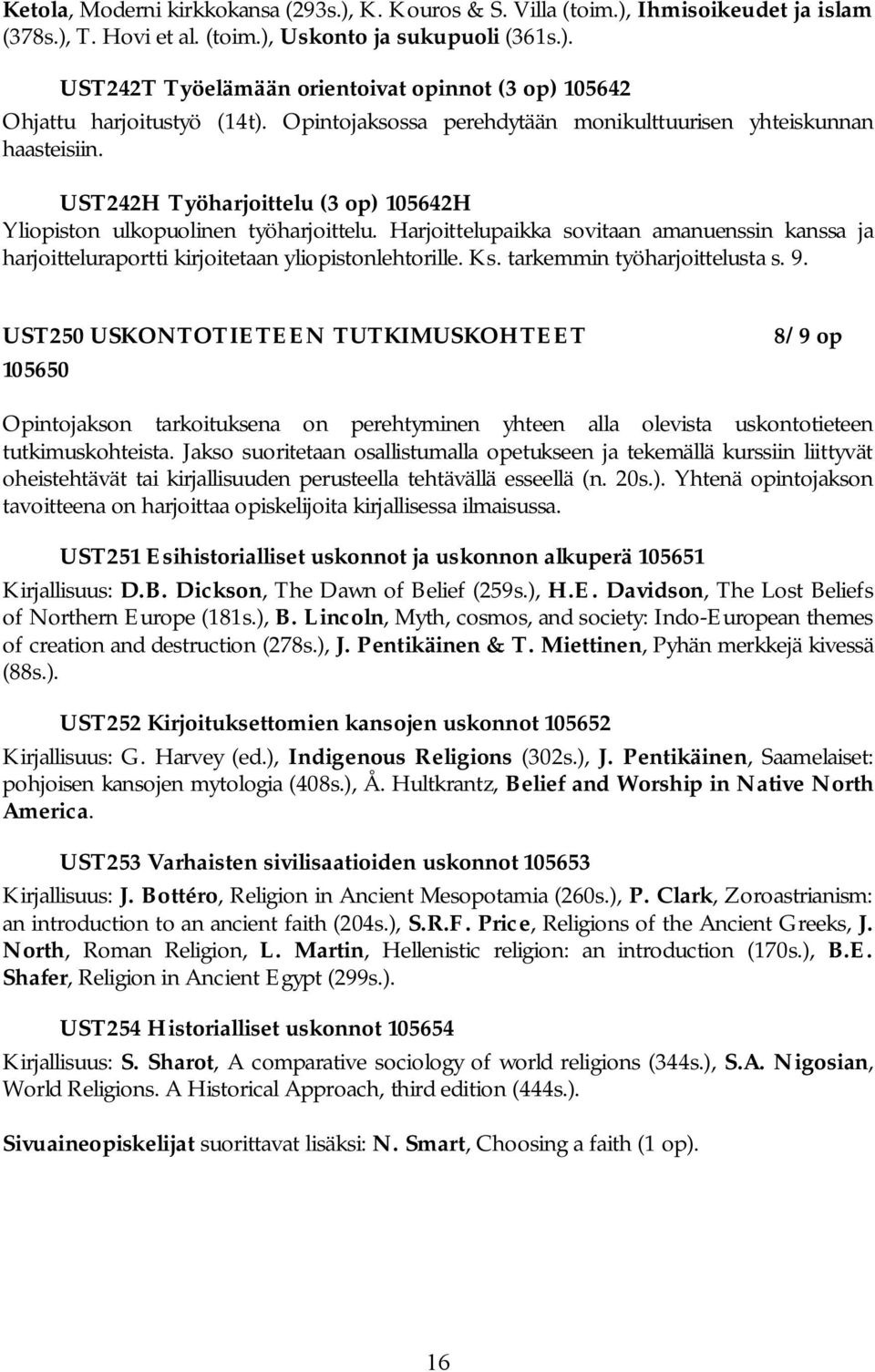 Harjoittelupaikka sovitaan amanuenssin kanssa ja harjoitteluraportti kirjoitetaan yliopistonlehtorille. Ks. tarkemmin työharjoittelusta s. 9.