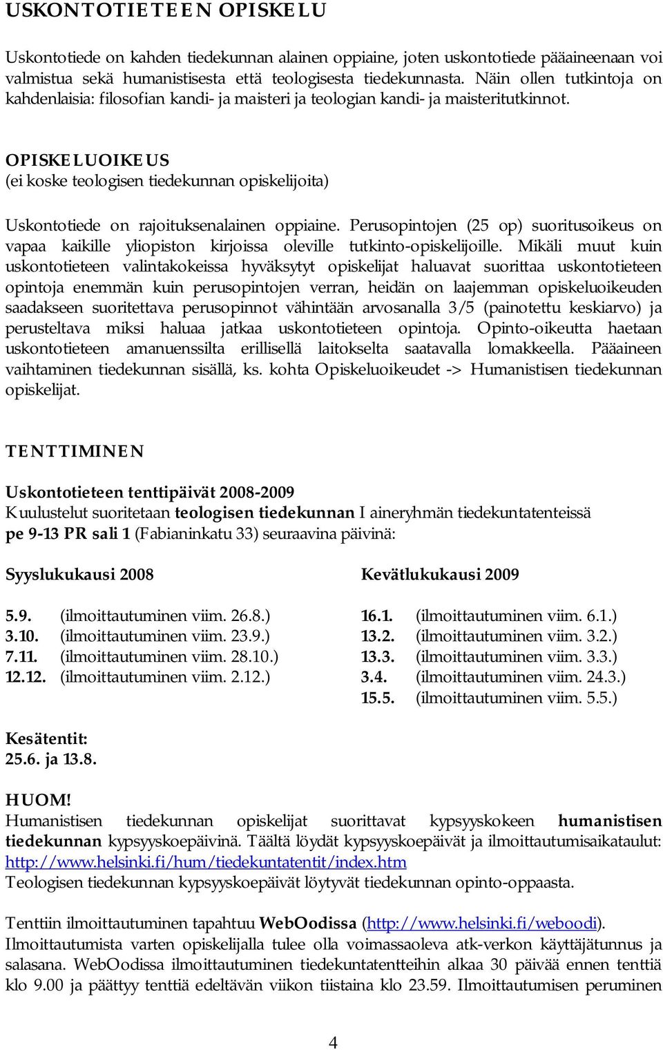 OPISKELUOIKEUS (ei koske teologisen tiedekunnan opiskelijoita) Uskontotiede on rajoituksenalainen oppiaine.