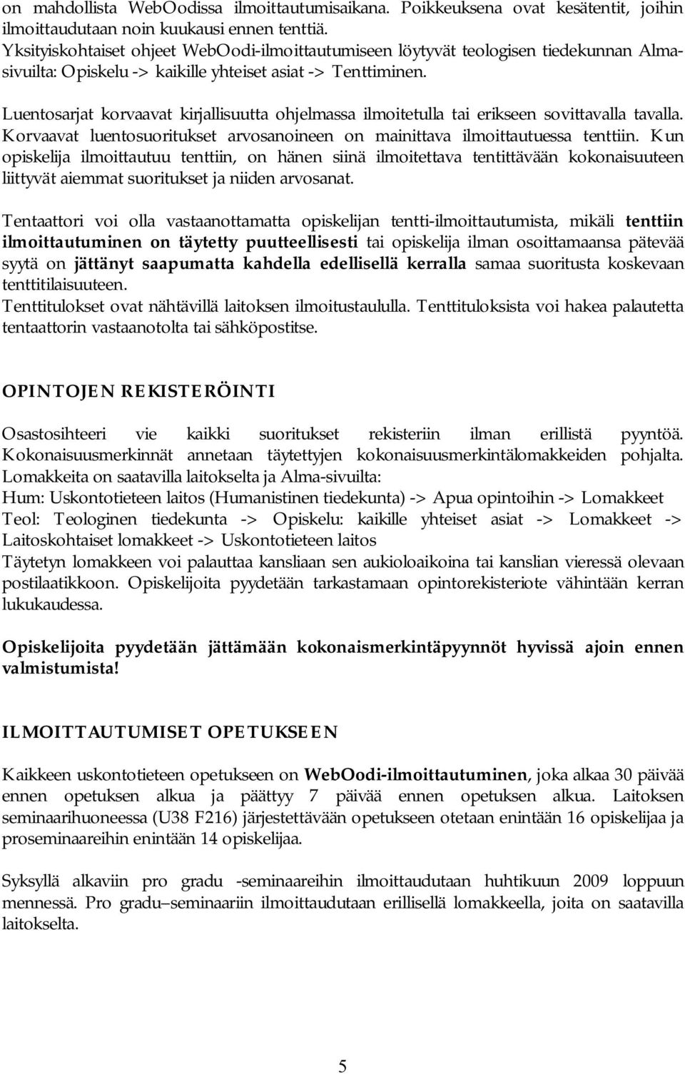 Luentosarjat korvaavat kirjallisuutta ohjelmassa ilmoitetulla tai erikseen sovittavalla tavalla. Korvaavat luentosuoritukset arvosanoineen on mainittava ilmoittautuessa tenttiin.