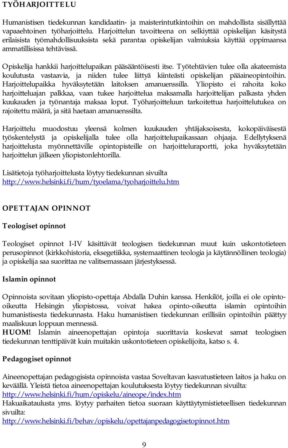 Opiskelija hankkii harjoittelupaikan pääsääntöisesti itse. Työtehtävien tulee olla akateemista koulutusta vastaavia, ja niiden tulee liittyä kiinteästi opiskelijan pääaineopintoihin.