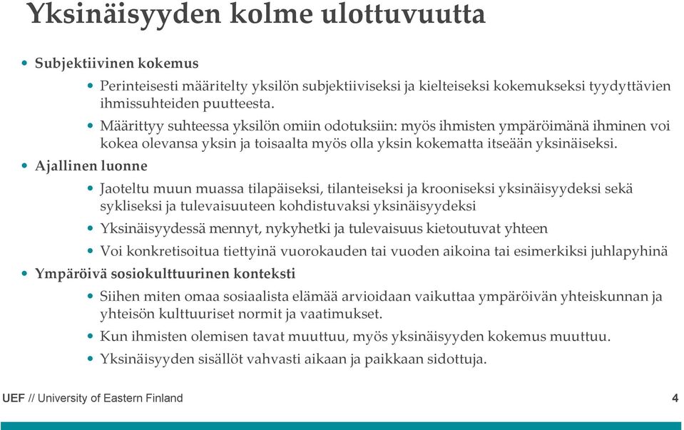 Jaoteltu muun muassa tilapäiseksi, tilanteiseksi ja krooniseksi yksinäisyydeksi sekä sykliseksi ja tulevaisuuteen kohdistuvaksi yksinäisyydeksi Yksinäisyydessä mennyt, nykyhetki ja tulevaisuus