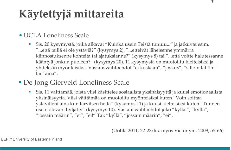 11 kysymystä on muotoiltu kielteisiksi ja yhdeksän myönteisiksi. Vastausvaihtoehdot ei koskaan, joskus, silloin tällöin tai aina. De Jong Gierveld Loneliness Scale Sis.