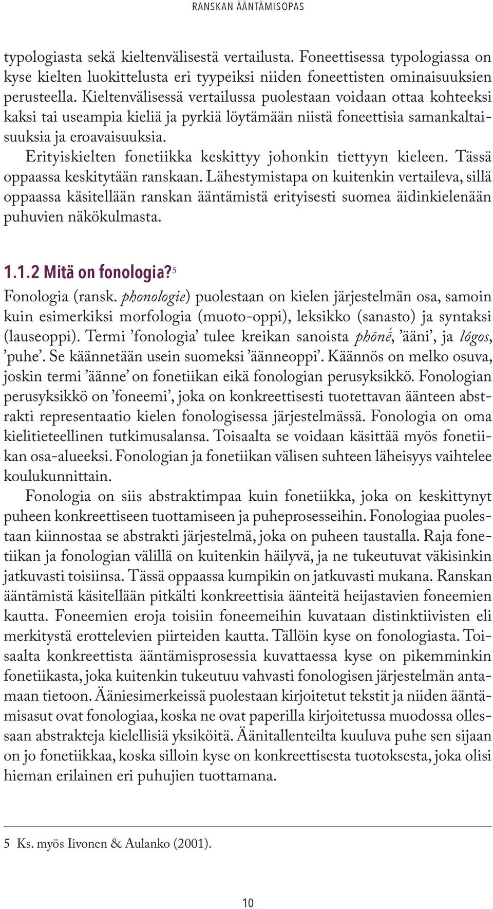 Erityiskielten fonetiikka keskittyy johonkin tiettyyn kieleen. Tässä oppaassa keskitytään ranskaan.