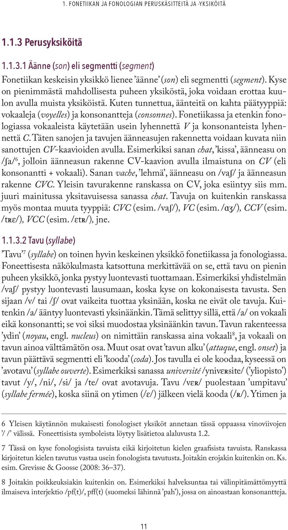 Kuten tunnettua, äänteitä on kahta päätyyppiä: vokaaleja (voyelles) ja konsonantteja (consonnes).