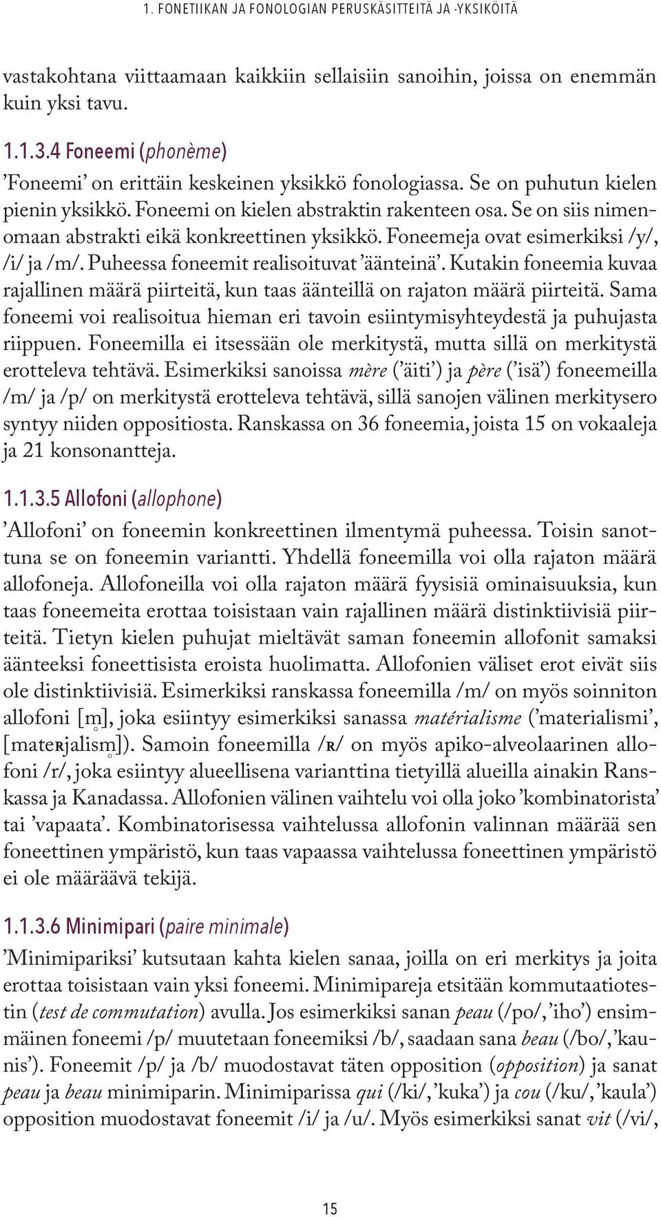 Se on siis nimenomaan abstrakti eikä konkreettinen yksikkö. Foneemeja ovat esimerkiksi /y/, /i/ ja /m/. Puheessa foneemit realisoituvat äänteinä.