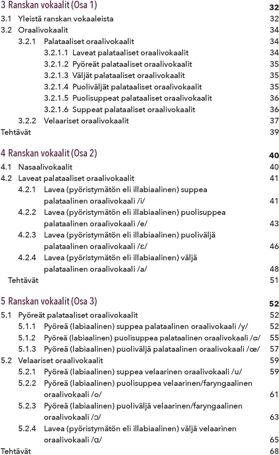 1 Nasaalivokaalit 40 4.2 Laveat palataaliset oraalivokaalit 41 4.2.1 Lavea (pyöristymätön eli illabiaalinen) suppea palataalinen oraalivokaali /i/ 41 4.2.2 Lavea (pyöristymätön eli illabiaalinen) puolisuppea palataalinen oraalivokaali /e/ 43 4.