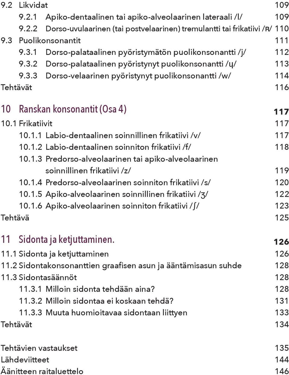 1 Frikatiivit 117 10.1.1 Labio-dentaalinen soinnillinen frikatiivi /v/ 117 10.1.2 Labio-dentaalinen soinniton frikatiivi /f/ 118 10.1.3 Predorso-alveolaarinen tai apiko-alveolaarinen soinnillinen frikatiivi /z/ 119 10.