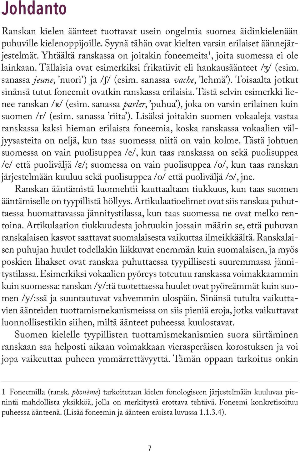 sanassa vache, lehmä ). Toisaalta jotkut sinänsä tutut foneemit ovatkin ranskassa erilaisia. Tästä selvin esimerkki lienee ranskan /ʀ/ (esim.