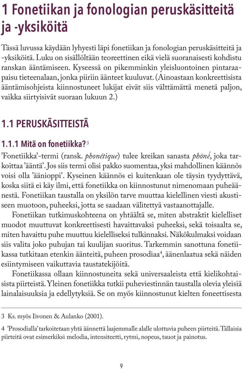 (Ainoastaan konkreettisista ääntämisohjeista kiinnostuneet lukijat eivät siis välttämättä menetä paljon, vaikka siirtyisivät suoraan lukuun 2.) 1.1 PERUSKÄSITTEISTÄ 1.1.1 Mitä on fonetiikka?